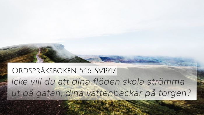 Ordspråksboken 5:16 SV1917 4K Wallpaper - Icke vill du att dina flöden skola strömma ut - 4K Wallpaper Bible Verse