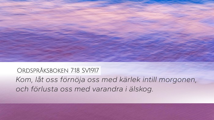 Ordspråksboken 7:18 SV1917 Desktop Wallpaper - Kom, låt oss förnöja oss med kärlek intill - Desktop Bible Verse Wallpaper