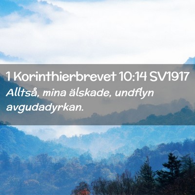 Picture 02 - 1 Korinthierbrevet 10:14 SV1917 - Alltså, mina älskade, undflyn - Bible Verse Picture