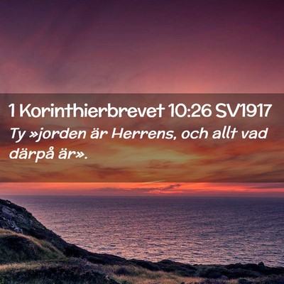 Picture 02 - 1 Korinthierbrevet 10:26 SV1917 - Ty »jorden är Herrens, och allt vad därpå - Bible Verse Picture