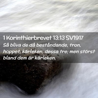 Picture 02 - 1 Korinthierbrevet 13:13 SV1917 - Så bliva de då beståndande, tron, hoppet, - Bible Verse Picture