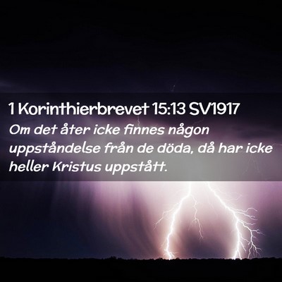 Picture 02 - 1 Korinthierbrevet 15:13 SV1917 - Om det åter icke finnes någon uppståndelse - Bible Verse Picture