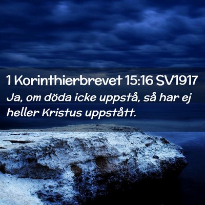 Picture 02 - 1 Korinthierbrevet 15:16 SV1917 - Ja, om döda icke uppstå, så har ej heller - Bible Verse Picture