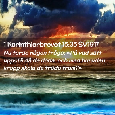 Picture 02 - 1 Korinthierbrevet 15:35 SV1917 - Nu torde någon fråga: »På vad sätt uppstå - Bible Verse Picture