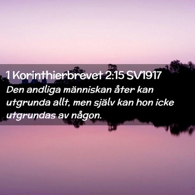 Picture 02 - 1 Korinthierbrevet 2:15 SV1917 - Den andliga människan åter kan utgrunda allt, - Bible Verse Picture