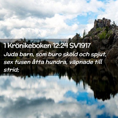 Picture 02 - 1 Krönikeboken 12:24 SV1917 - Juda barn, som buro sköld och spjut, sex tusen - Bible Verse Picture