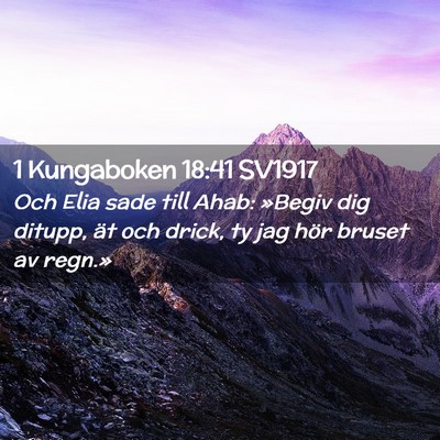 Picture 02 - 1 Kungaboken 18:41 SV1917 - Och Elia sade till Ahab: »Begiv dig ditupp, ät - Bible Verse Picture