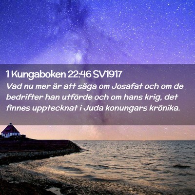 Picture 02 - 1 Kungaboken 22:46 SV1917 - Vad nu mer är att säga om Josafat och om de - Bible Verse Picture