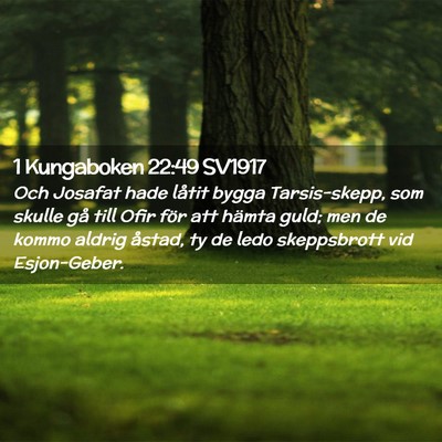 Picture 02 - 1 Kungaboken 22:49 SV1917 - Och Josafat hade låtit bygga Tarsis-skepp, som - Bible Verse Picture