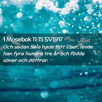 Picture 02 - 1 Mosebok 11:15 SV1917 - Och sedan Sela hade fött Eber, levde han fyra - Bible Verse Picture