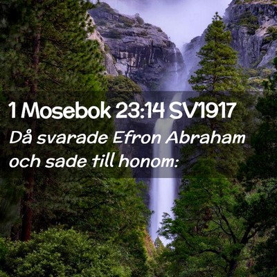 Picture 02 - 1 Mosebok 23:14 SV1917 - Då svarade Efron Abraham och sade till - Bible Verse Picture