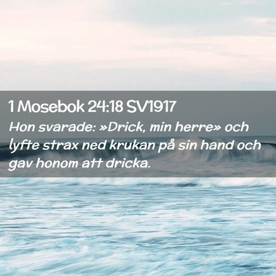 Picture 02 - 1 Mosebok 24:18 SV1917 - Hon svarade: »Drick, min herre» och lyfte strax - Bible Verse Picture