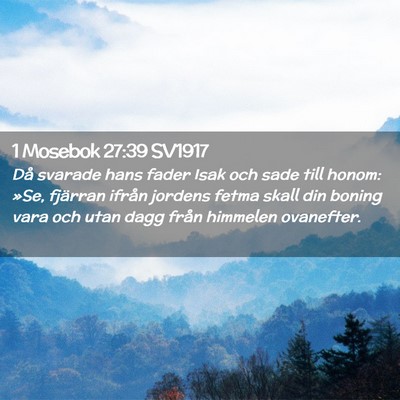 Picture 02 - 1 Mosebok 27:39 SV1917 - Då svarade hans fader Isak och sade till honom: - Bible Verse Picture