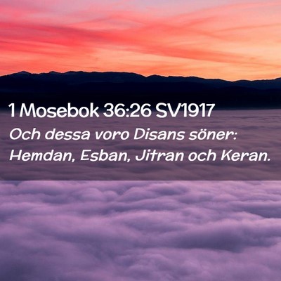Picture 02 - 1 Mosebok 36:26 SV1917 - Och dessa voro Disans söner: Hemdan, Esban, - Bible Verse Picture