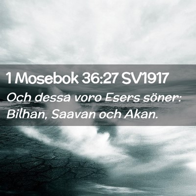 Picture 02 - 1 Mosebok 36:27 SV1917 - Och dessa voro Esers söner: Bilhan, Saavan och - Bible Verse Picture