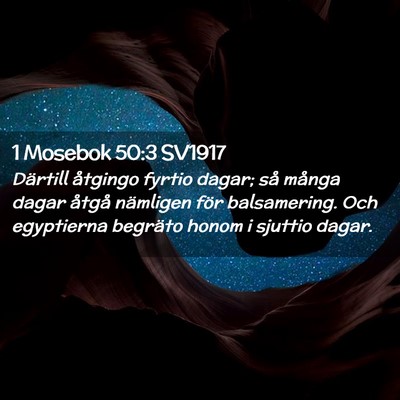 Picture 02 - 1 Mosebok 50:3 SV1917 - Därtill åtgingo fyrtio dagar; så många dagar - Bible Verse Picture