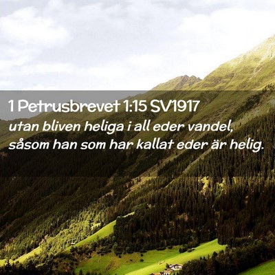 Picture 02 - 1 Petrusbrevet 1:15 SV1917 - utan bliven heliga i all eder vandel, såsom han - Bible Verse Picture