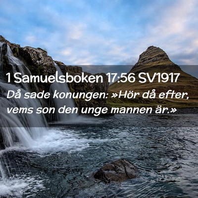 Picture 02 - 1 Samuelsboken 17:56 SV1917 - Då sade konungen: »Hör då efter, vems son den - Bible Verse Picture