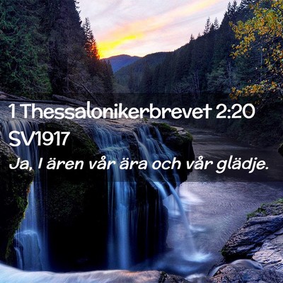 Picture 02 - 1 Thessalonikerbrevet 2:20 SV1917 - Ja, I ären vår ära och vår - Bible Verse Picture