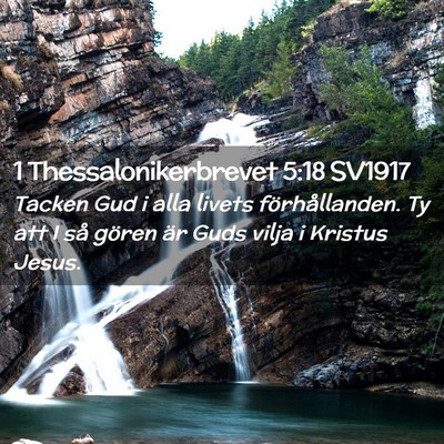 Picture 02 - 1 Thessalonikerbrevet 5:18 SV1917 - Tacken Gud i alla livets förhållanden. Ty att I - Bible Verse Picture