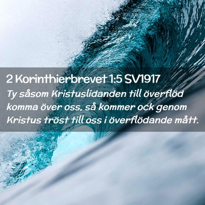 Picture 02 - 2 Korinthierbrevet 1:5 SV1917 - Ty såsom Kristuslidanden till överflöd komma - Bible Verse Picture