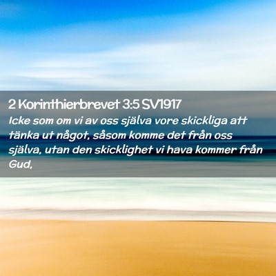 Picture 02 - 2 Korinthierbrevet 3:5 SV1917 - Icke som om vi av oss själva vore skickliga att - Bible Verse Picture