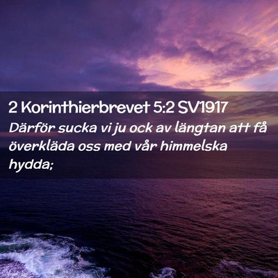 Picture 02 - 2 Korinthierbrevet 5:2 SV1917 - Därför sucka vi ju ock av längtan att få - Bible Verse Picture