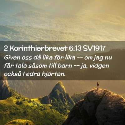 Picture 02 - 2 Korinthierbrevet 6:13 SV1917 - Given oss då lika för lika -- om jag nu får - Bible Verse Picture