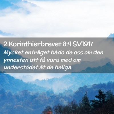 Picture 02 - 2 Korinthierbrevet 8:4 SV1917 - Mycket enträget bådo de oss om den ynnesten att - Bible Verse Picture