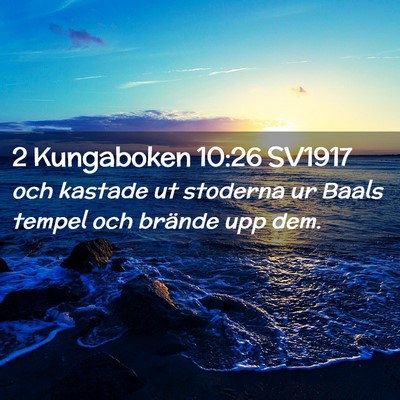 Picture 02 - 2 Kungaboken 10:26 SV1917 - och kastade ut stoderna ur Baals tempel och - Bible Verse Picture