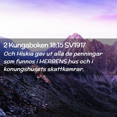 Picture 02 - 2 Kungaboken 18:15 SV1917 - Och Hiskia gav ut alla de penningar som funnos i - Bible Verse Picture