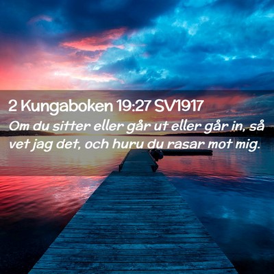 Picture 02 - 2 Kungaboken 19:27 SV1917 - Om du sitter eller går ut eller går in, så vet - Bible Verse Picture