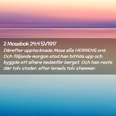 Picture 02 - 2 Mosebok 24:4 SV1917 - Därefter upptecknade Mose alla HERRENS ord. Och - Bible Verse Picture