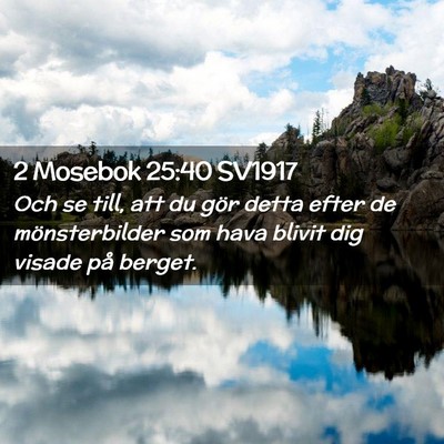 Picture 02 - 2 Mosebok 25:40 SV1917 - Och se till, att du gör detta efter de - Bible Verse Picture