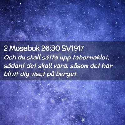Picture 02 - 2 Mosebok 26:30 SV1917 - Och du skall sätta upp tabernaklet, sådant det - Bible Verse Picture
