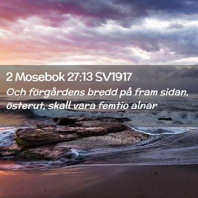 Picture 02 - 2 Mosebok 27:13 SV1917 - Och förgårdens bredd på fram sidan, österut, - Bible Verse Picture