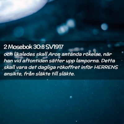 Picture 02 - 2 Mosebok 30:8 SV1917 - och likaledes skall Aron antända rökelse, när - Bible Verse Picture