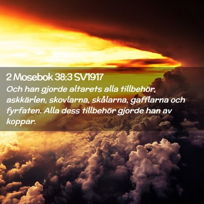 Picture 02 - 2 Mosebok 38:3 SV1917 - Och han gjorde altarets alla tillbehör, - Bible Verse Picture