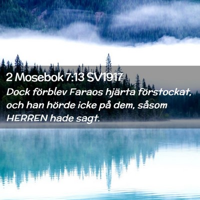 Picture 02 - 2 Mosebok 7:13 SV1917 - Dock förblev Faraos hjärta förstockat, och han - Bible Verse Picture