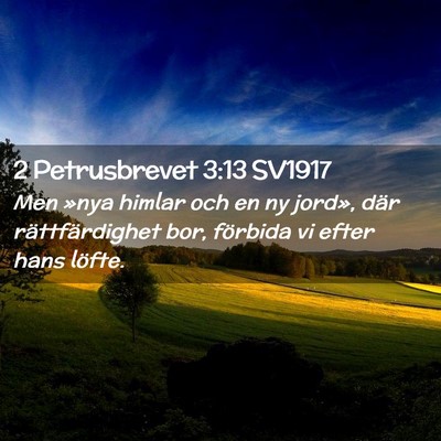 Picture 02 - 2 Petrusbrevet 3:13 SV1917 - Men »nya himlar och en ny jord», där - Bible Verse Picture