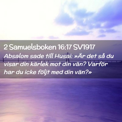 Picture 02 - 2 Samuelsboken 16:17 SV1917 - Absalom sade till Husai: »Är det så du visar - Bible Verse Picture