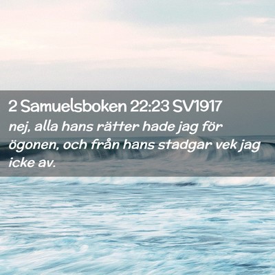 Picture 02 - 2 Samuelsboken 22:23 SV1917 - nej, alla hans rätter hade jag för ögonen, och - Bible Verse Picture
