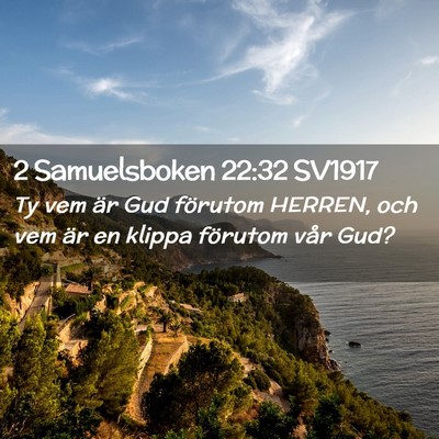 Picture 02 - 2 Samuelsboken 22:32 SV1917 - Ty vem är Gud förutom HERREN, och vem är en - Bible Verse Picture