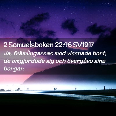 Picture 02 - 2 Samuelsboken 22:46 SV1917 - Ja, främlingarnas mod vissnade bort; de - Bible Verse Picture