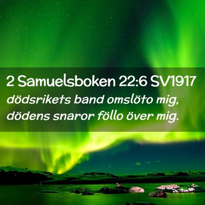 Picture 02 - 2 Samuelsboken 22:6 SV1917 - dödsrikets band omslöto mig, dödens snaror - Bible Verse Picture