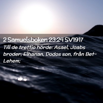 Picture 02 - 2 Samuelsboken 23:24 SV1917 - Till de trettio hörde: Asael, Joabs broder; - Bible Verse Picture