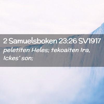 Picture 02 - 2 Samuelsboken 23:26 SV1917 - peletiten Heles; tekoaiten Ira, Ickes' - Bible Verse Picture