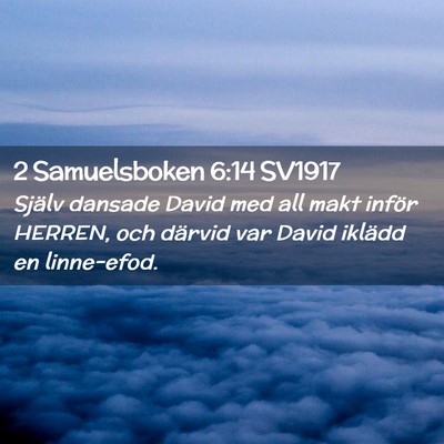 Picture 02 - 2 Samuelsboken 6:14 SV1917 - Själv dansade David med all makt inför HERREN, - Bible Verse Picture