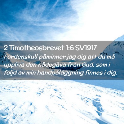 Picture 02 - 2 Timotheosbrevet 1:6 SV1917 - Fördenskull påminner jag dig att du må uppliva - Bible Verse Picture