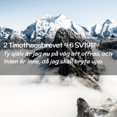 Picture 02 - 2 Timotheosbrevet 4:6 SV1917 - Ty själv är jag nu på väg att offras, och - Bible Verse Picture